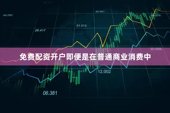 免费配资开户即便是在普通商业消费中
