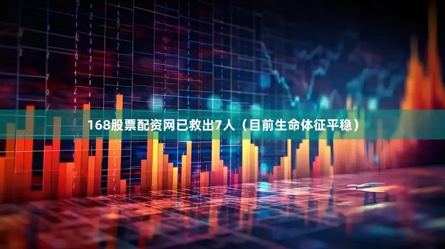 168股票配资网已救出7人（目前生命体征平稳）