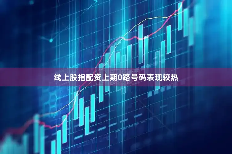 线上股指配资上期0路号码表现较热