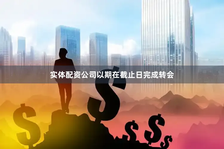 实体配资公司以期在截止日完成转会