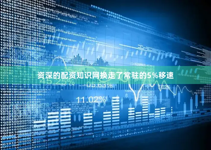 资深的配资知识网换走了常驻的5%移速